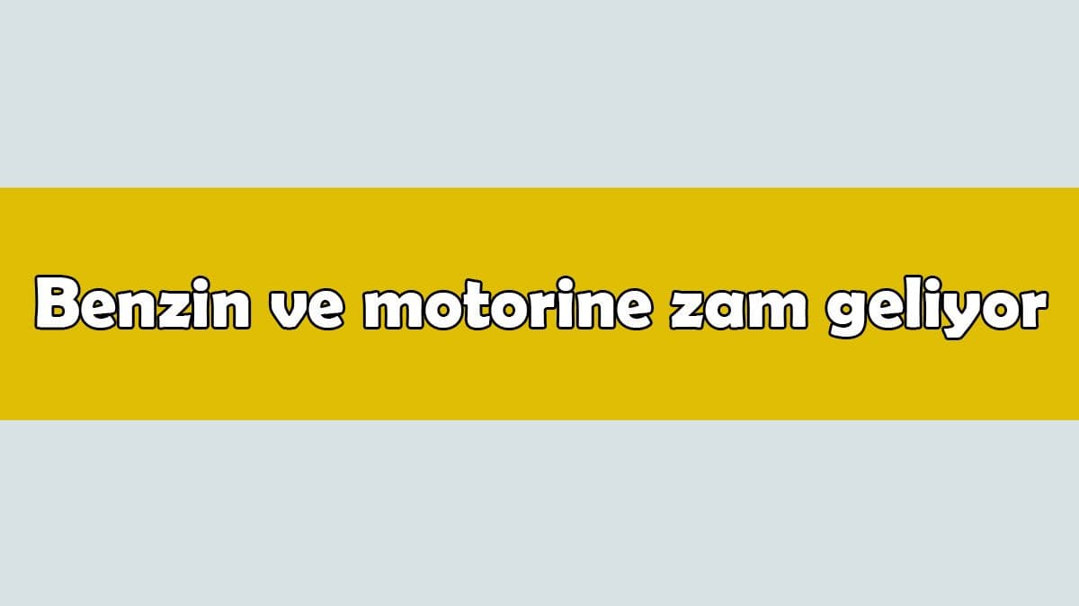 Son Dakika: Benzin ve Motorine Zam Geliyor