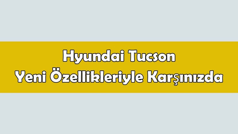 Hyundai Tucson Yeni Özellikleriyle Karşınızda