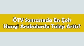 Ötv Sonrasında En Çok Hangi Arabalarda Talep Arttı?