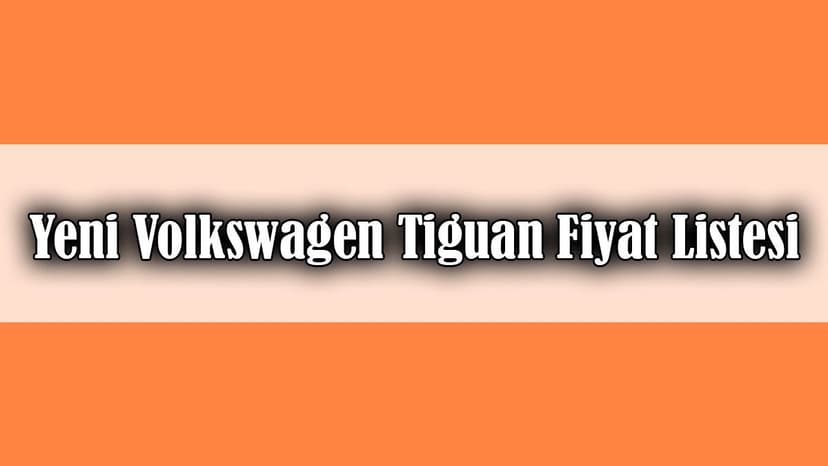 Yeni Volkswagen Tiguan Satışa Sunuldu Fiyat Listesi Açıklandı
