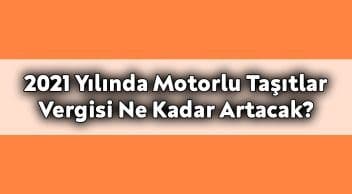 2021 Yılında Motorlu Taşıtlar Vergisi ne Kadar Artacak?