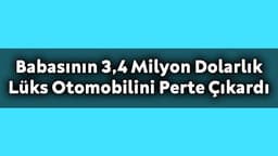Babasının 3.4 Milyon Dolarlık Lüks Otomobilini Perte Çıkardı