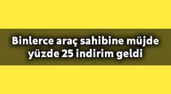 Binlerce Araç Sahibine Müjde Yüzde 25 Indirim Geldi