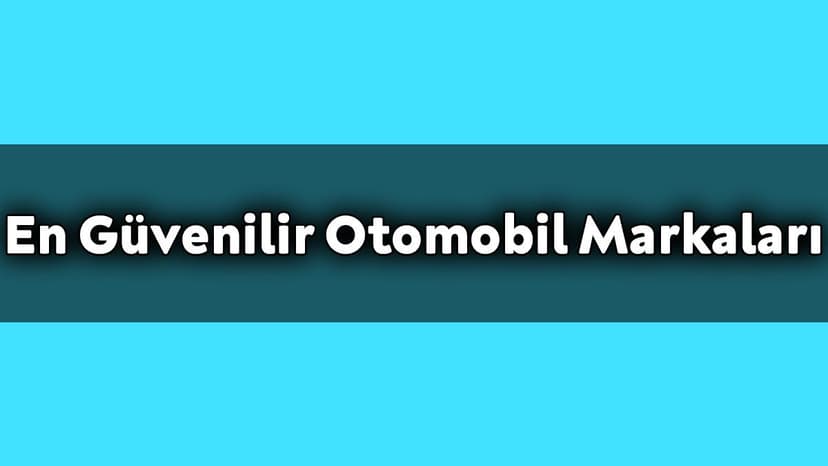En Güvenilir Otomobil Markaları ve Modelleri
