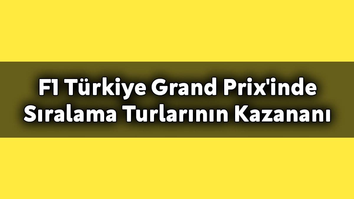 F1 Türkiye Grand Prix’inde Sıralama Turlarının Kazananı