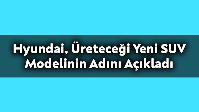 Hyundai, Üreteceği Yeni Suv Modelinin Adını Açıkladı