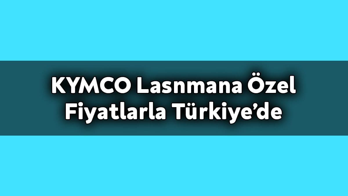 Kymco Lasnmana Özel Fiyatlarla Türkiye’de