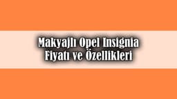 Makyajlı Opel Insignia Dikkat Çeken Fiyatı ve Özellikleri