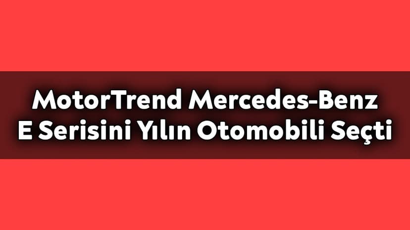 Motortrend 2021 Mercedes-Benz E Serisini Yılın Otomobili Seçti