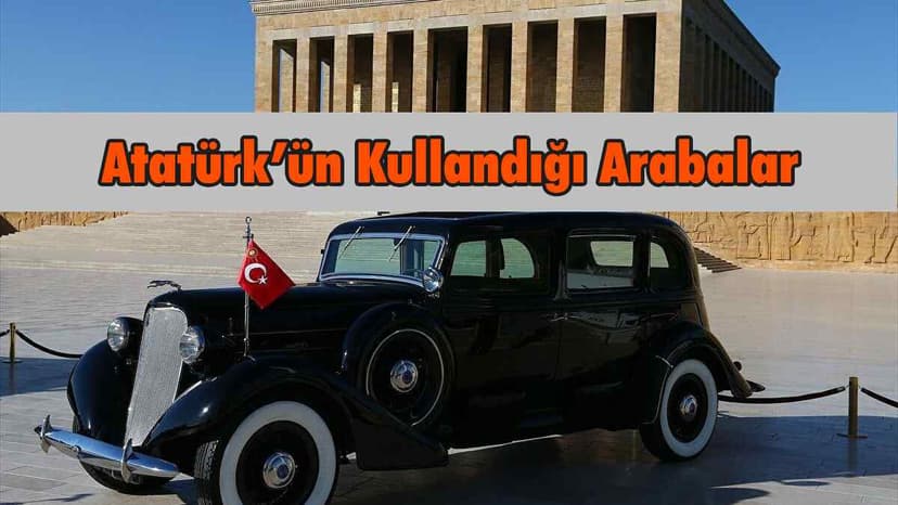 Mustafa Kemal Atatürk’ün Kullandığı Arabalar