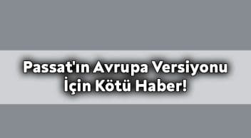 Volkswagen Passat’ın Avrupa Versiyonu İçin Kötü Haber!