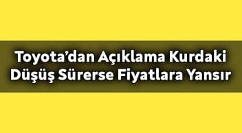 Toyota’dan Açıklama Kurdaki Düşüş Sürerse Fiyatlara Yansır