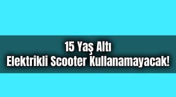 15 Yaş Altı Elektrikli Scooter Kullanamayacak!