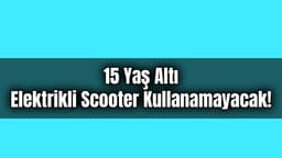 15 Yaş Altı Elektrikli Scooter Kullanamayacak!