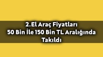 2.El Araç Fiyatları 50 Bin İle 150 Bin Tl Aralığında Takıldı