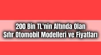 200 Bin Tl’nin Altında Olan Sıfır Otomobil Modelleri ve Fiyatları