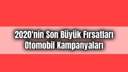 2020'Nin Son Büyük Fırsatları Otomobil Kampanyaları