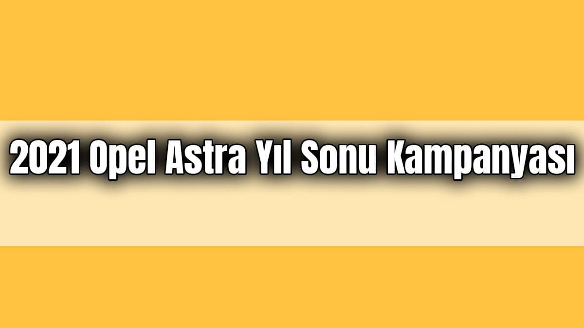 2021 Opel Astra Yıl Sonu Kampanyası, Fiyat Listesi