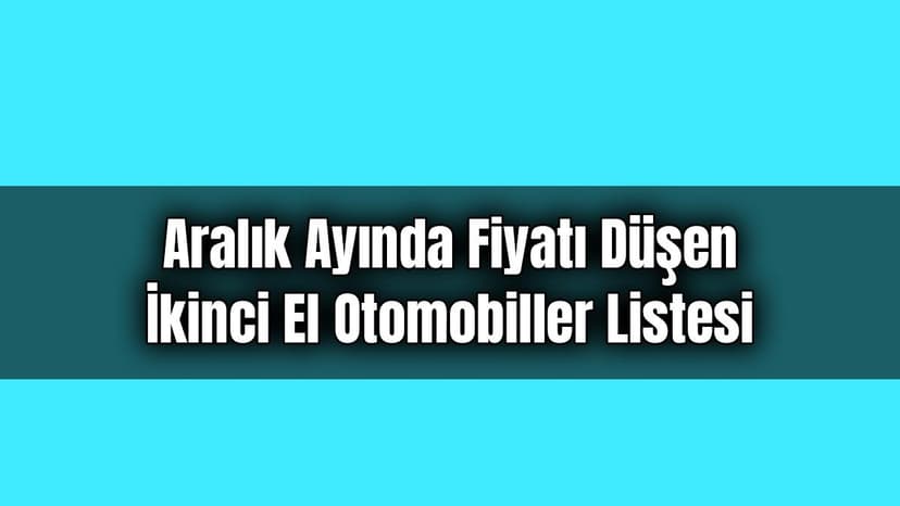 Aralık Ayında Fiyatı Düşen İkinci El Otomobiller Listesi