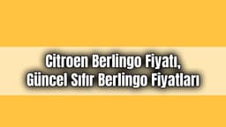 Citroen Berlingo Fiyatı, Güncel Sıfır Berlingo Fiyatları