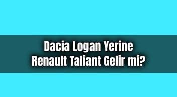 Dacia Logan Yerine Renault Taliant Gelir Mi?