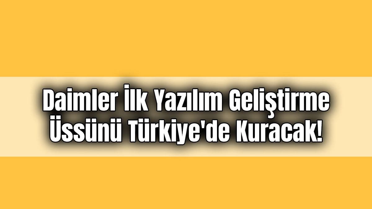 Daimler İlk Yazılım Geliştirme Üssünü Türkiye’de Kuracak!