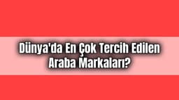 Dünya’da En Çok Tercih Edilen Araba Markaları?