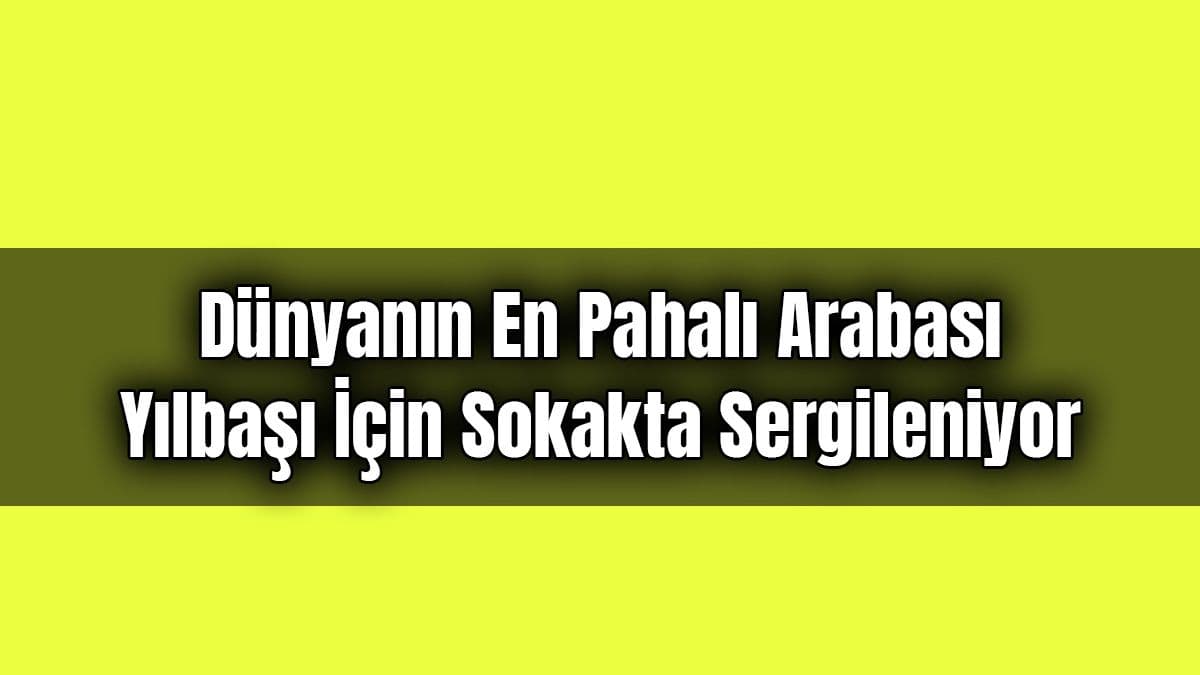 Dünyanın En Pahalı Arabası Yılbaşı İçin Sokakta Sergileniyor