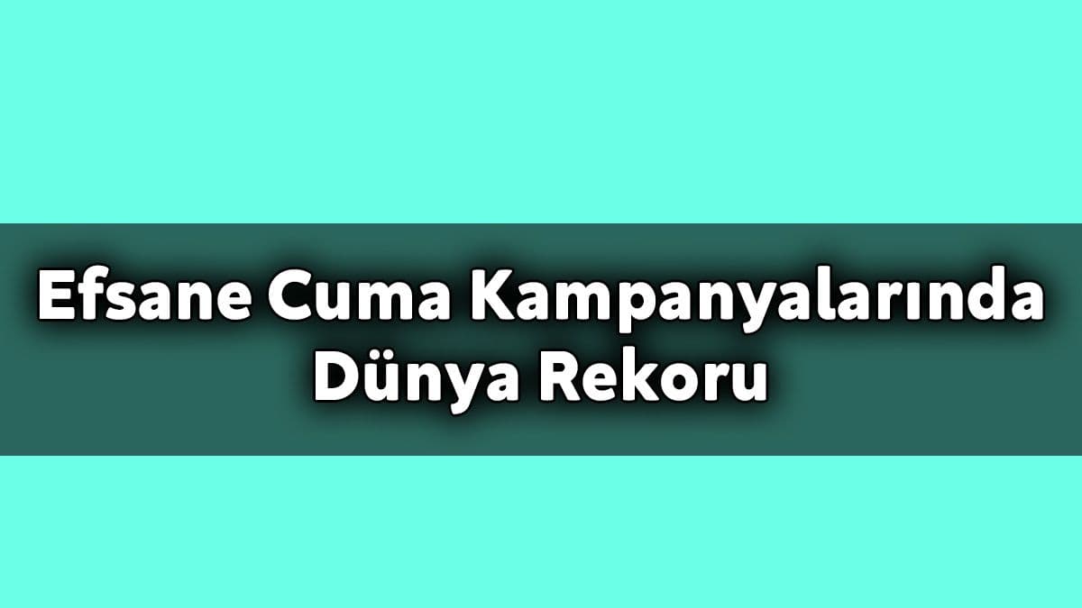 Efsane Cuma Kampanyalarında Dünya Rekoru Türkiye’den Geldi