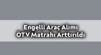 Engelli Araç Alımı Ötv Matrahı Arttırıldı!