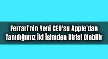 Ferrari’nin Yeni Ceo’su Apple’dan Tanıdığımız İki İsimden Birisi Olabilir