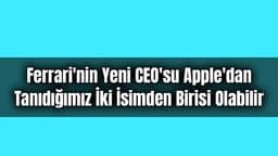 Ferrari'nin Yeni Ceo’su Apple’dan Tanıdığımız İki İsimden Birisi Olabilir