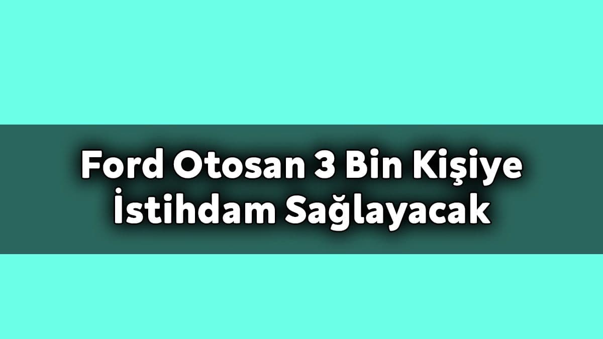 Ford Otosan 3 Bin Kişiye İstihdam Sağlayacak