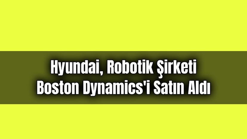 Hyundai, Robotik Şirketi Boston Dynamics'i Satın Aldı