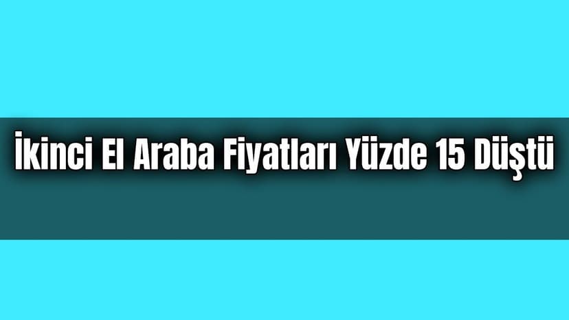 İkinci El Araba Fiyatları Yüzde 15 Düştü!