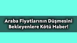 İkinci El Araba Fiyatlarının Düşmesini Bekleyenlere Kötü Haber!