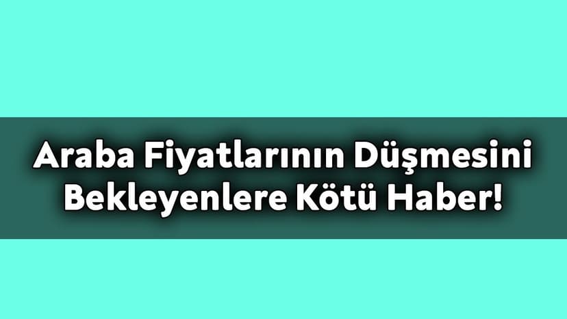 İkinci El Araba Fiyatlarının Düşmesini Bekleyenlere Kötü Haber!