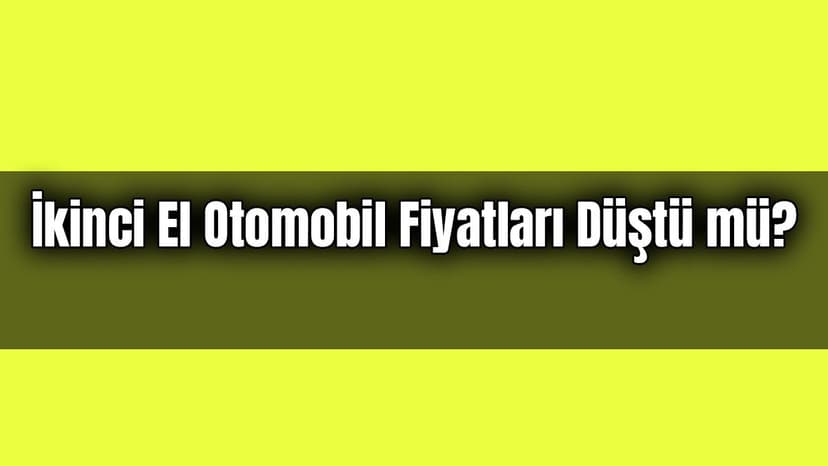 İkinci El Otomobil Fiyatları Düştü Mü? Anketimize Katılın