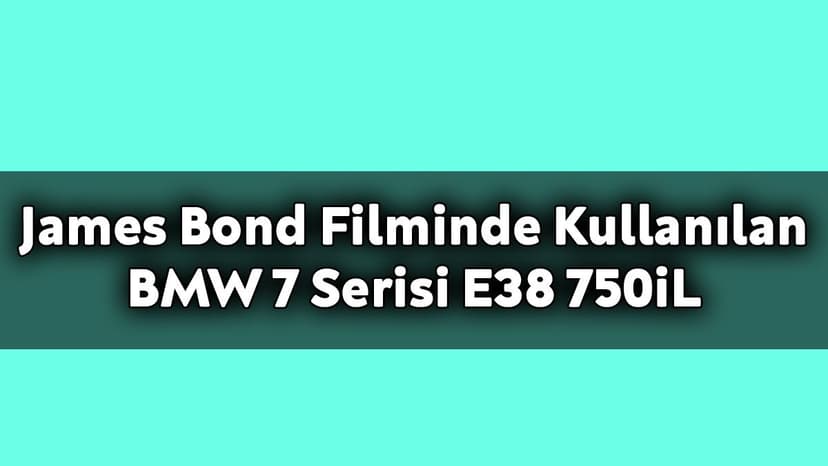 James Bond Filminde Kullanılan Bmw 7 Serisi E38 750Il