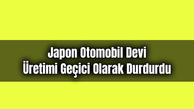 Japon Otomobil Devi Üretimi Geçici Olarak Durdurdu