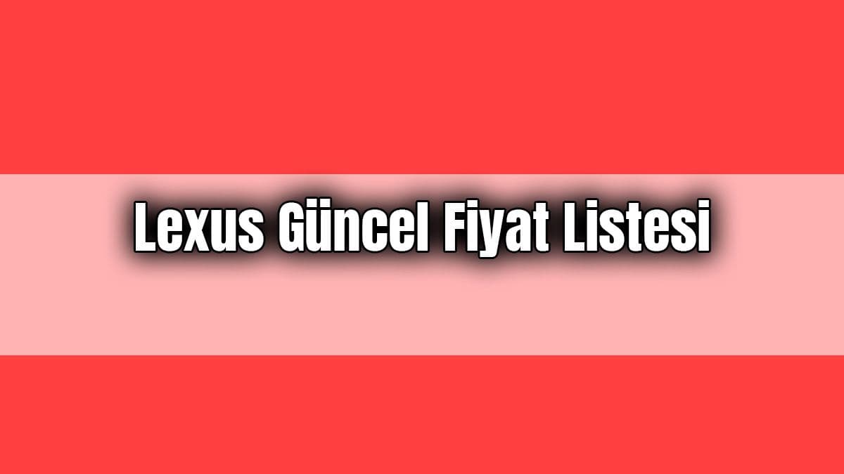 Lexus Güncel Fiyat Listesi, Sıfır Lexus Otomobil Fiyatları