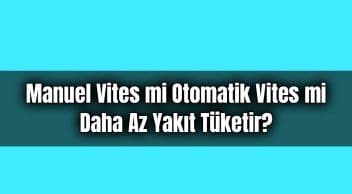 Manuel Vites mi Otomatik Vites mi Daha Az Yakıt Tüketir?