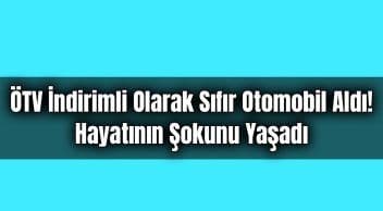 Ötv İndirimli Olarak Sıfır Otomobil Aldı! Hayatının Şokunu Yaşadı