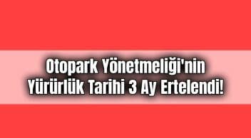 Otopark Yönetmeliği’nin Yürürlük Tarihi 3 Ay Ertelendi!