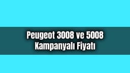 Peugeot 3008 ve 5008 Kampanyalı Fiyatı Açıklandı!