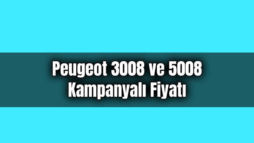 Peugeot 3008 ve 5008 Kampanyalı Fiyatı Açıklandı!