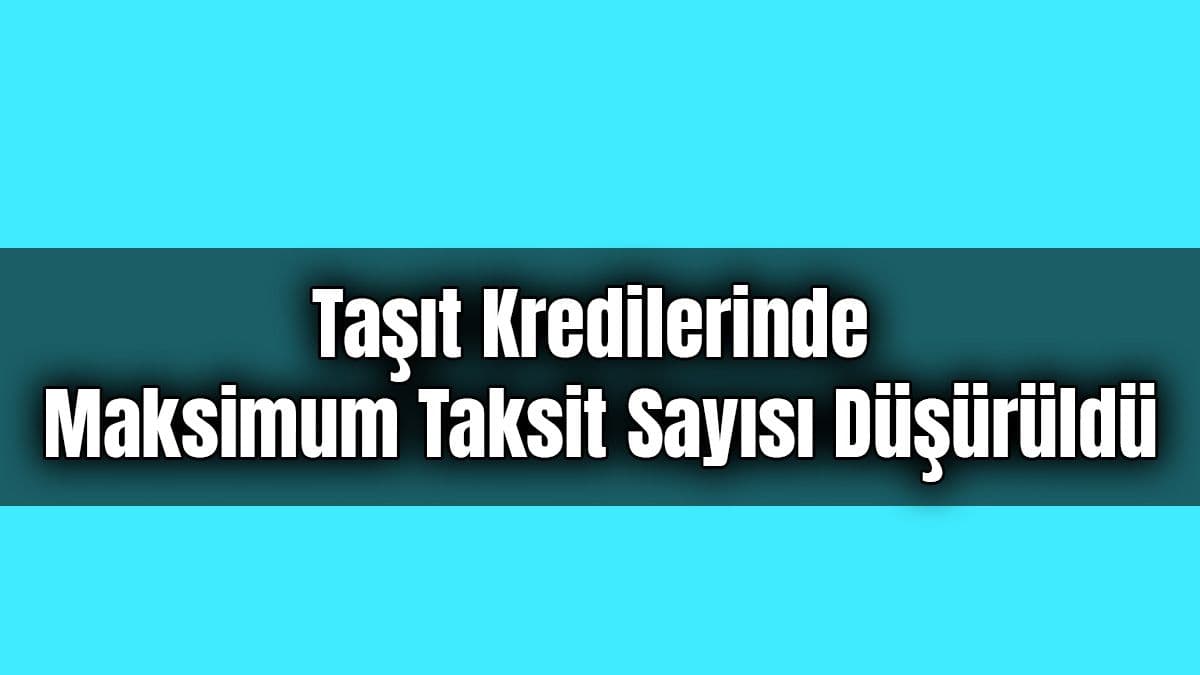 Taşıt Kredilerinde ve Bazı Ürünlerde Maksimum Taksit Sayısı Düşürüldü