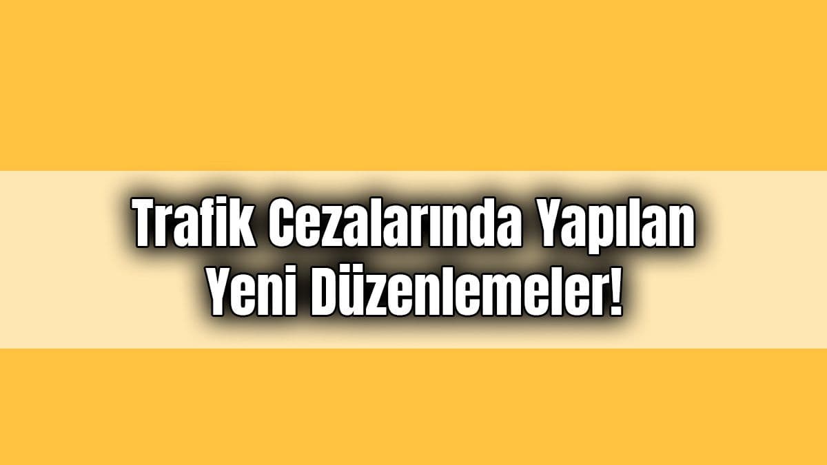 Trafik Cezalarında Yapılan Yeni Düzenlemeler!