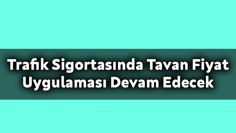 Trafik Sigortasında Tavan Fiyat Uygulaması Devam Edecek