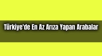 Türkiye’de En Az Arıza Yapan Arabalar Anketimize Katılın